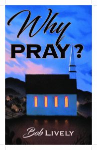 Why Pray? by Bob Lively